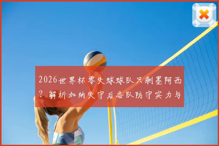 2026世界杯零失球球队只剩墨阿西?解析加纳失守后各队防守实力与夺冠前景